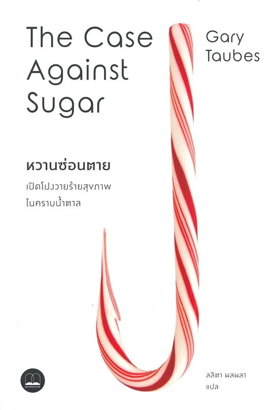ปกหนังสือ หวานซ่อนตาย : เปิดโปงวายร้ายสุขภาพในคราบน้ำตาล THE CASE AGAINST SUGER
