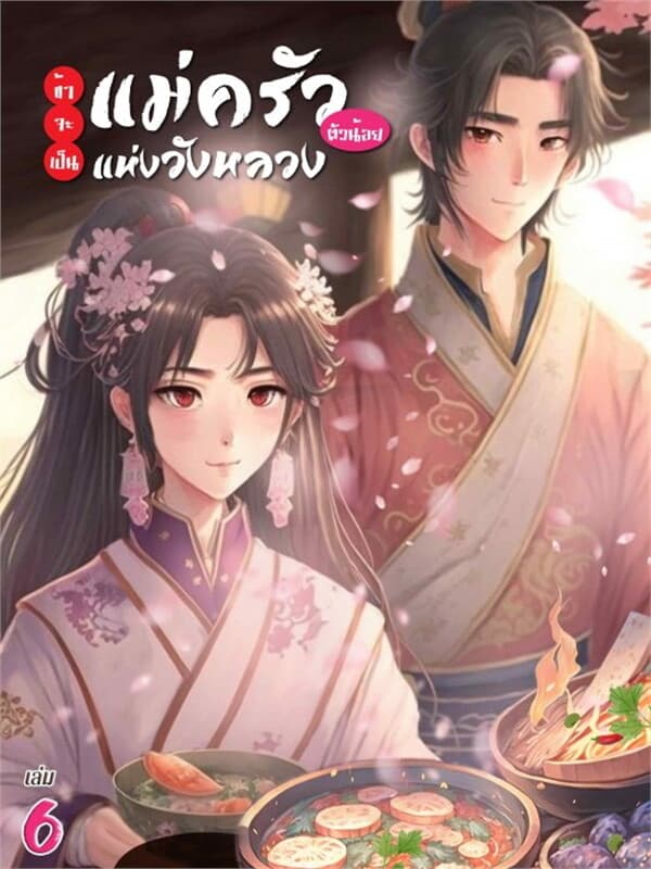 ปกหนังสือ ข้าจะเป็นแม่ครัวตัวน้อยแห่งวังหลวง เล่ม 6