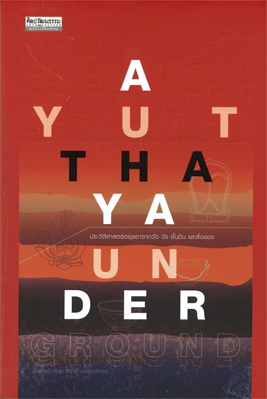 ปกหนังสือ AYUTTHAYA UNDERGROUND ประวัติศาสตร์อยุธยาจากวัด วัง ชั้นดิน และสิ่งของ